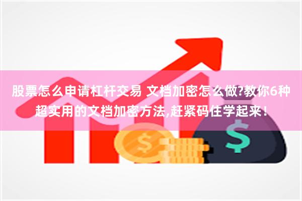 股票怎么申请杠杆交易 文档加密怎么做?教你6种超实用的文档加密方法,赶紧码住学起来！